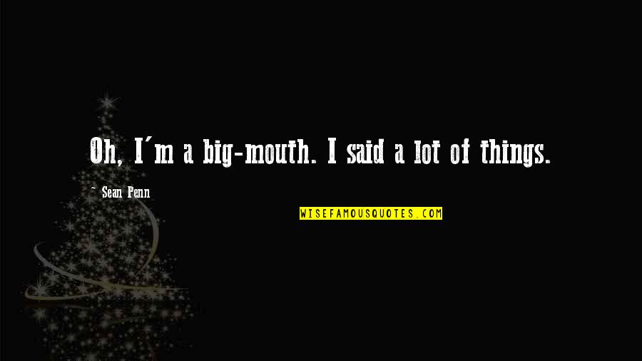 A Big Mouth Quotes By Sean Penn: Oh, I'm a big-mouth. I said a lot