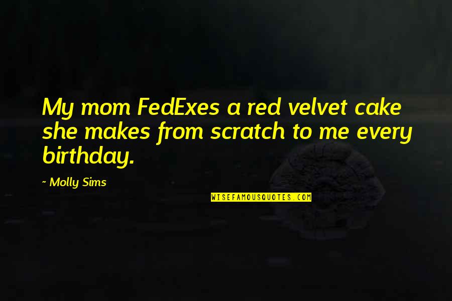 A Birthday Without Cake Quotes By Molly Sims: My mom FedExes a red velvet cake she