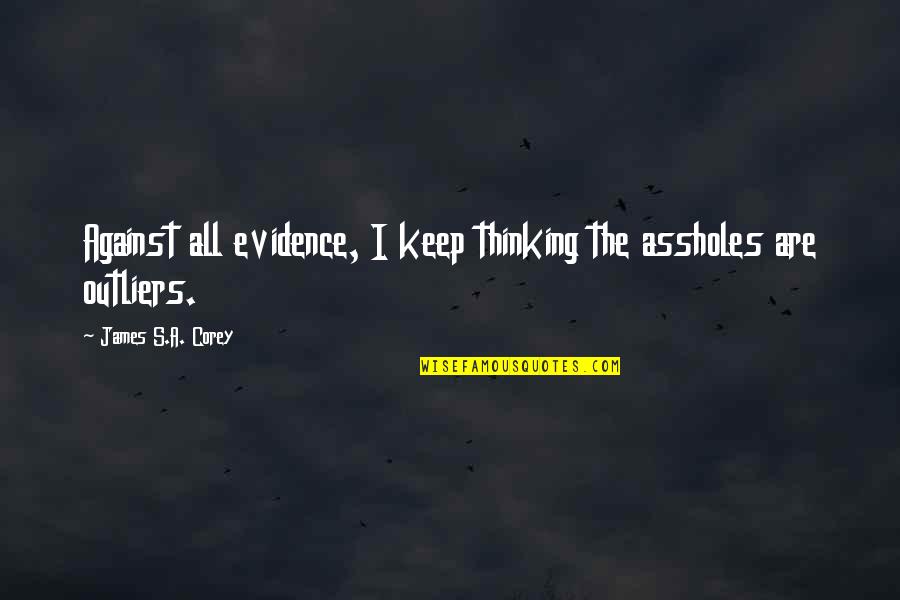 A Bomb Hospital Quotes By James S.A. Corey: Against all evidence, I keep thinking the assholes