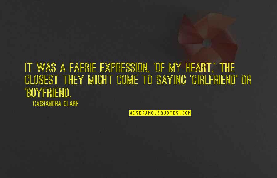 A Boyfriend's Ex Girlfriend Quotes By Cassandra Clare: It was a faerie expression, 'of my heart,'