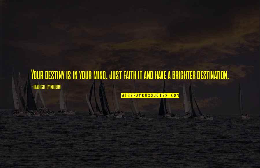 A Brighter Future Quotes By Oladosu Feyikogbon: Your destiny is in your mind, just faith