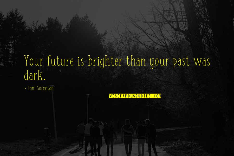 A Brighter Future Quotes By Toni Sorenson: Your future is brighter than your past was