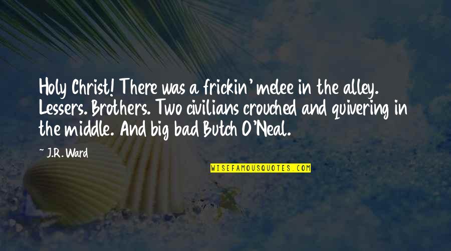 A Brotherhood Quotes By J.R. Ward: Holy Christ! There was a frickin' melee in