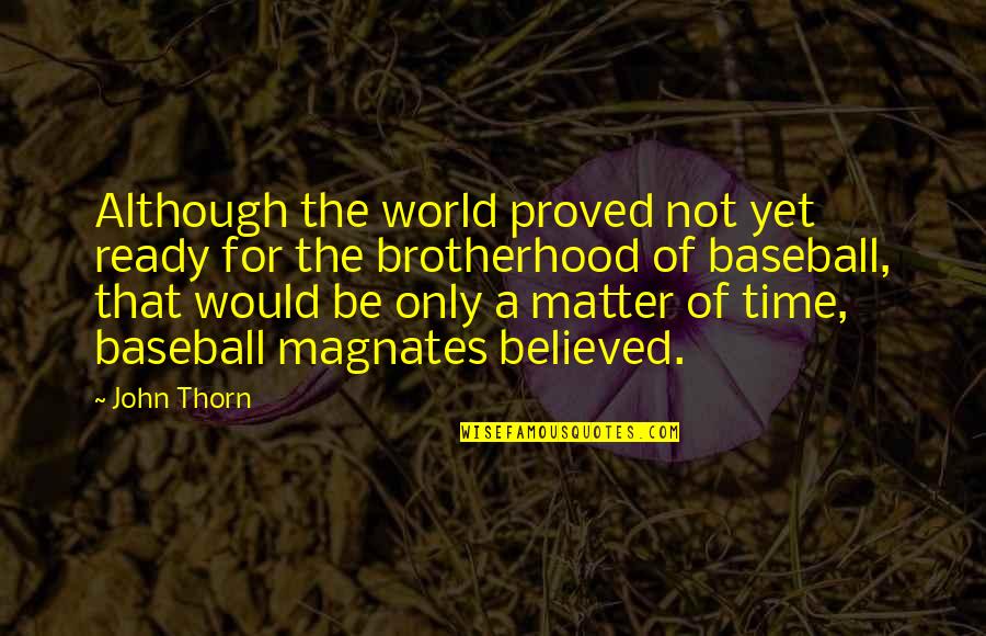 A Brotherhood Quotes By John Thorn: Although the world proved not yet ready for