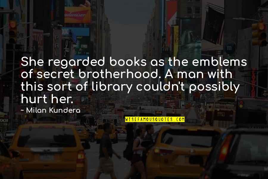 A Brotherhood Quotes By Milan Kundera: She regarded books as the emblems of secret