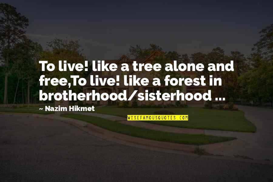 A Brotherhood Quotes By Nazim Hikmet: To live! like a tree alone and free,To