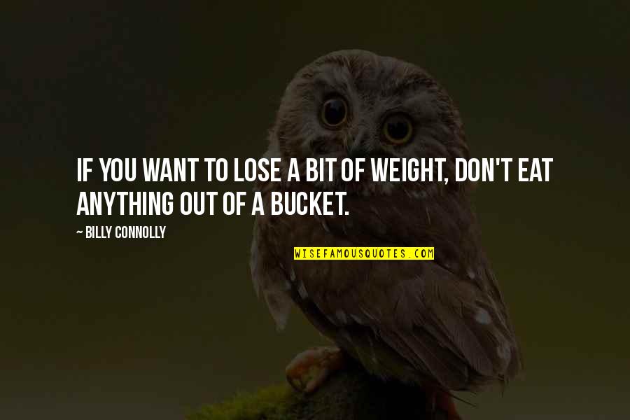 A Bucket Quotes By Billy Connolly: If you want to lose a bit of