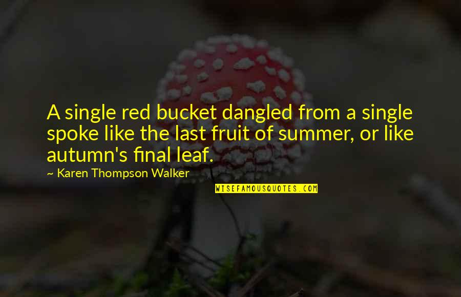 A Bucket Quotes By Karen Thompson Walker: A single red bucket dangled from a single