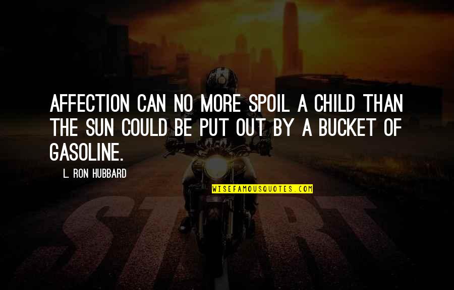 A Bucket Quotes By L. Ron Hubbard: Affection can no more spoil a child than