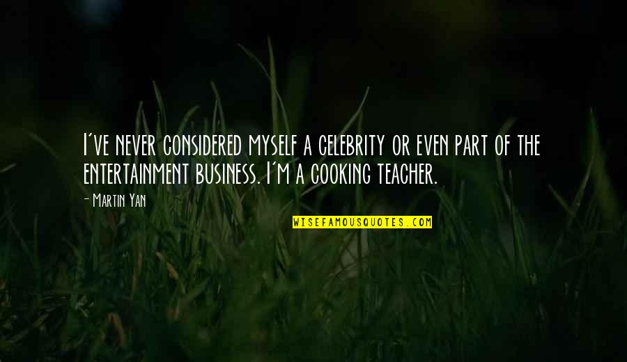 A Business Quotes By Martin Yan: I've never considered myself a celebrity or even