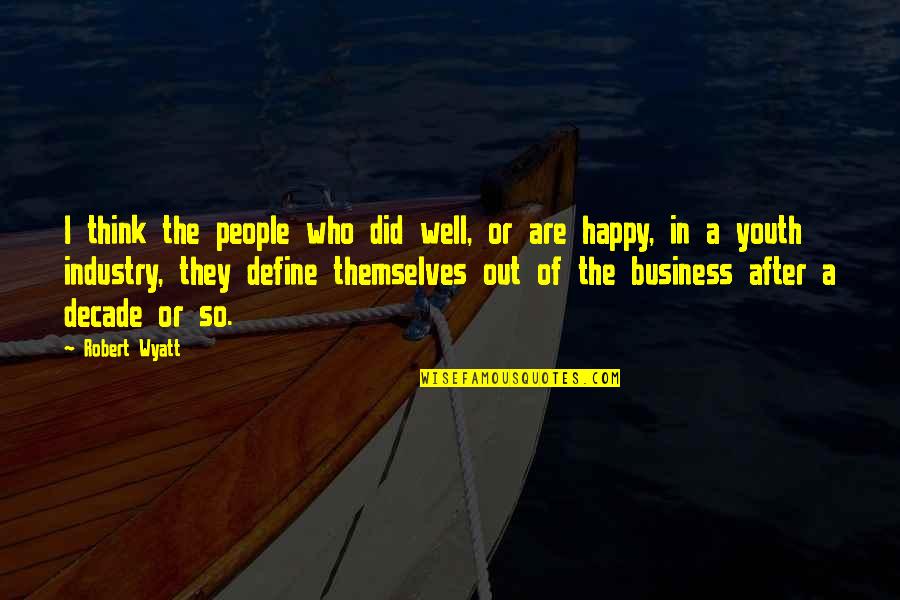 A Business Quotes By Robert Wyatt: I think the people who did well, or