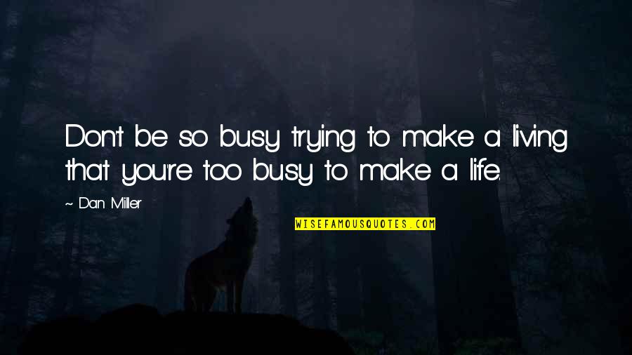 A Busy Life Quotes By Dan Miller: Don't be so busy trying to make a