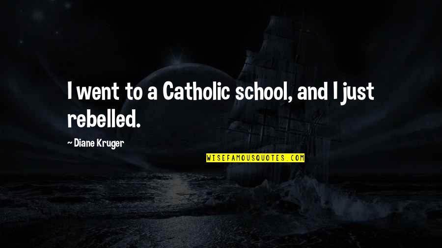 A Catholic School Quotes By Diane Kruger: I went to a Catholic school, and I