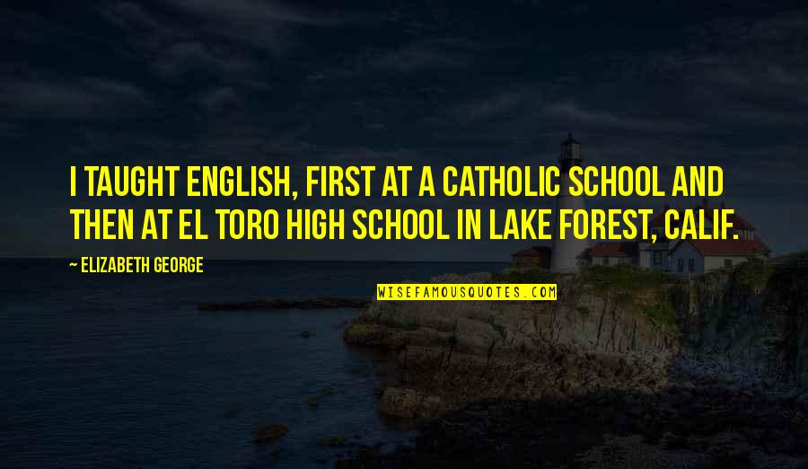 A Catholic School Quotes By Elizabeth George: I taught English, first at a Catholic school