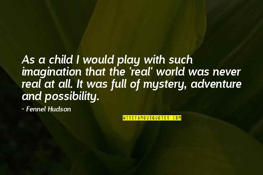 A Child At Play Quotes By Fennel Hudson: As a child I would play with such