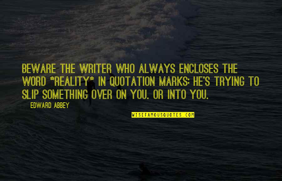 A Childhood's End Quotes By Edward Abbey: Beware the writer who always encloses the word