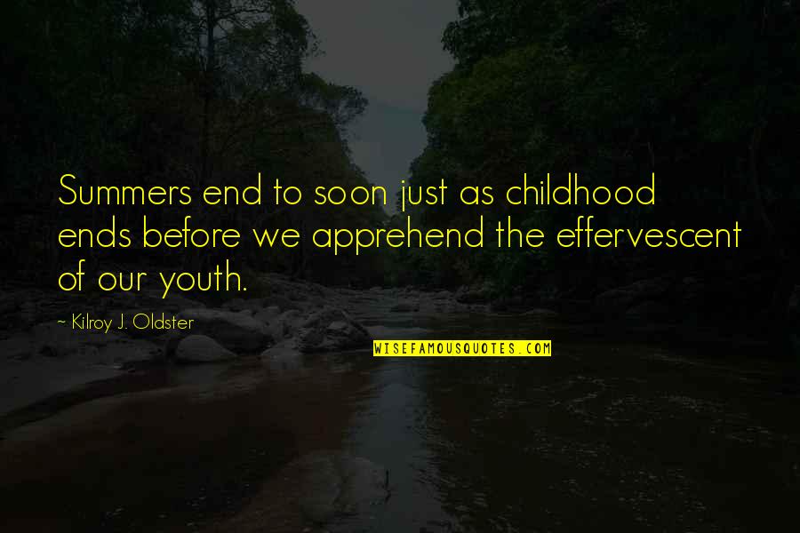 A Childhood's End Quotes By Kilroy J. Oldster: Summers end to soon just as childhood ends