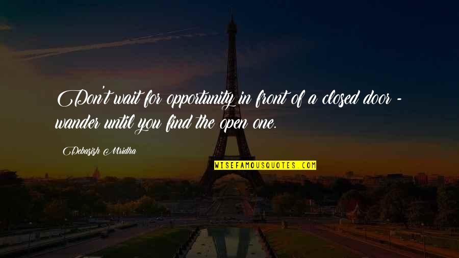 A Closed Door Quotes By Debasish Mridha: Don't wait for opportunity in front of a