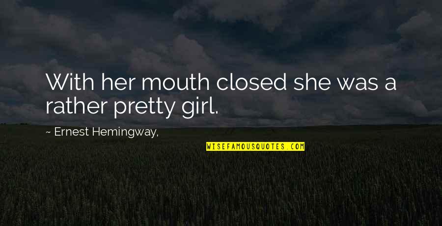 A Closed Mouth Quotes By Ernest Hemingway,: With her mouth closed she was a rather