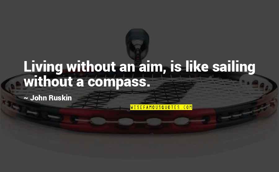 A Compass Quotes By John Ruskin: Living without an aim, is like sailing without