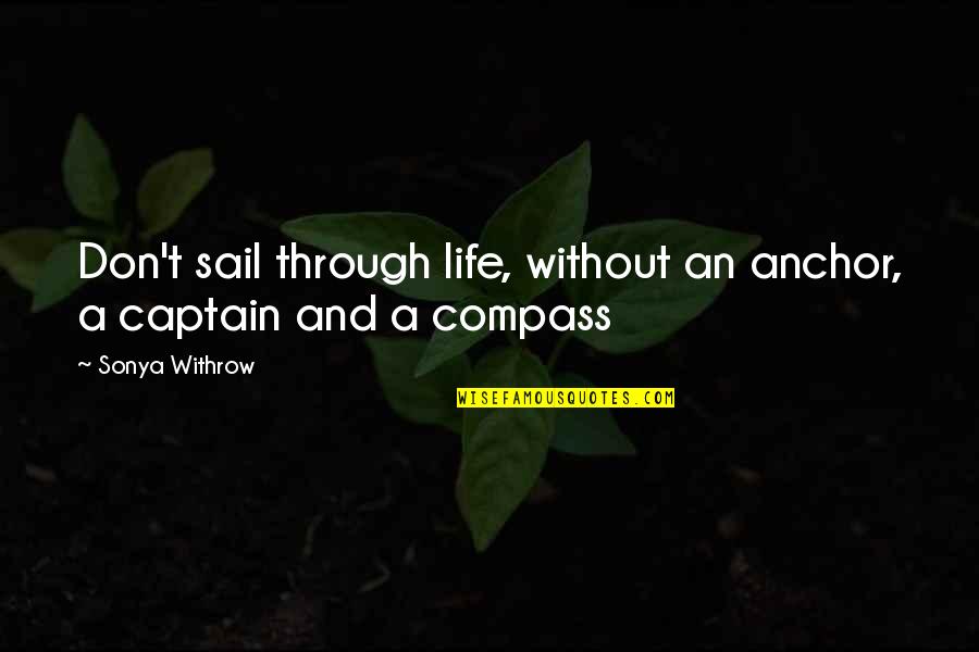 A Compass Quotes By Sonya Withrow: Don't sail through life, without an anchor, a