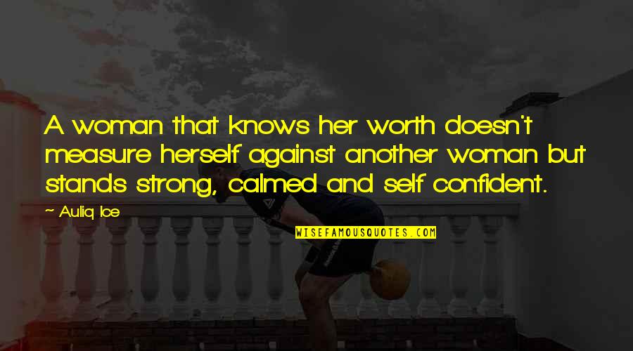 A Confident Woman Quotes By Auliq Ice: A woman that knows her worth doesn't measure