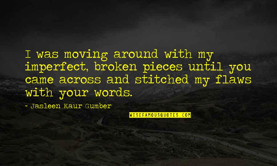 A Couple In Love Quotes By Jasleen Kaur Gumber: I was moving around with my imperfect, broken