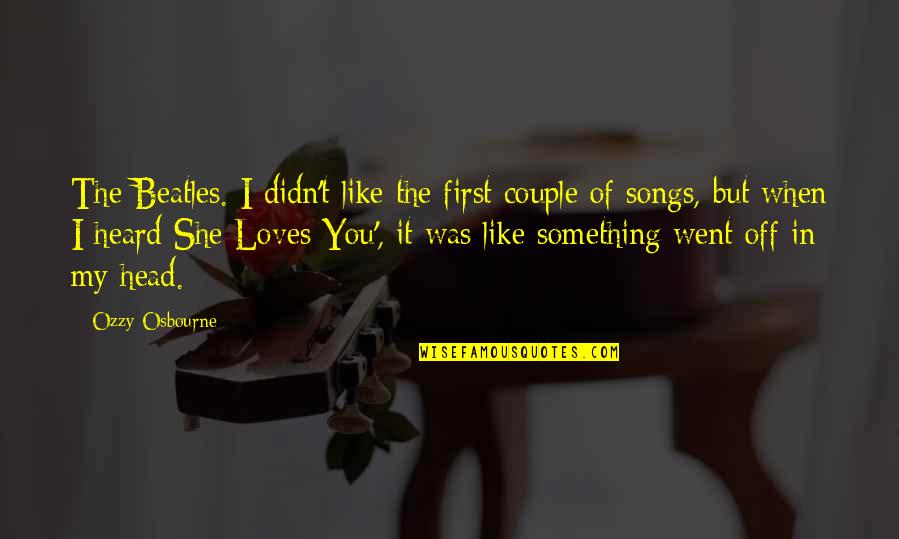 A Couple In Love Quotes By Ozzy Osbourne: The Beatles. I didn't like the first couple