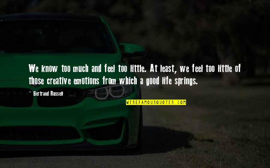 A Creative Life Quotes By Bertrand Russell: We know too much and feel too little.