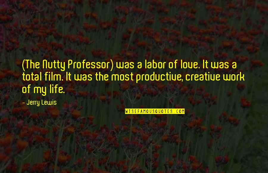 A Creative Life Quotes By Jerry Lewis: (The Nutty Professor) was a labor of love.