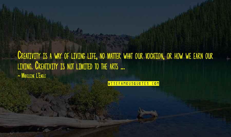 A Creative Life Quotes By Madeleine L'Engle: Creativity is a way of living life, no