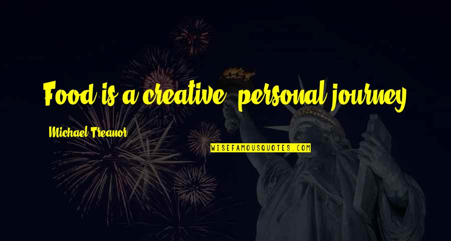 A Creative Life Quotes By Michael Treanor: Food is a creative, personal journey