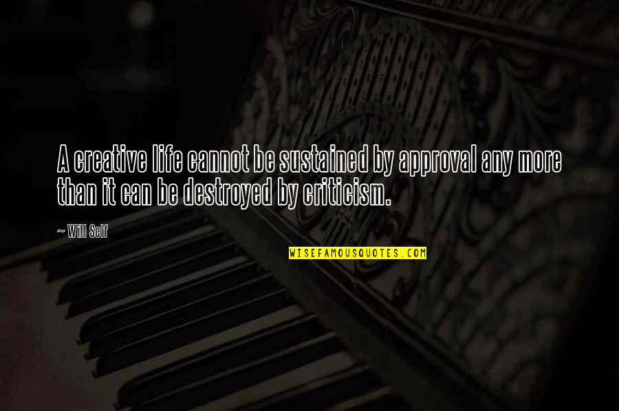 A Creative Life Quotes By Will Self: A creative life cannot be sustained by approval