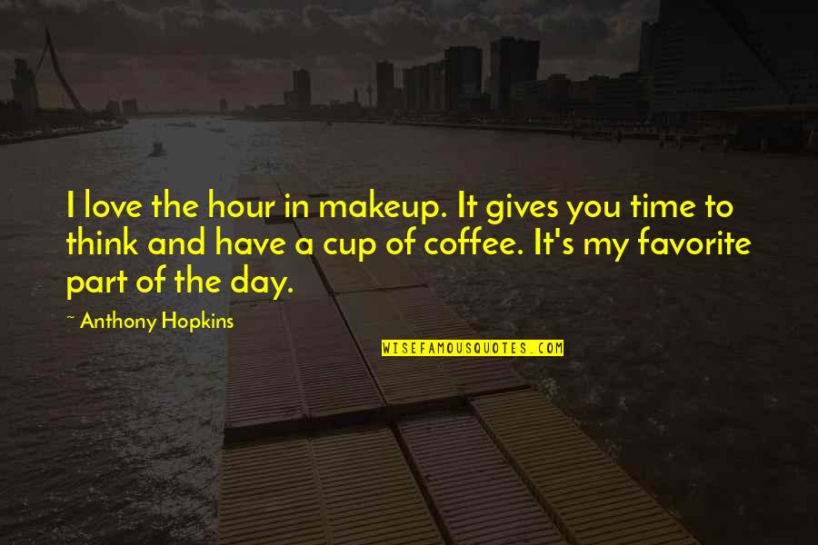 A Cup Of Coffee Quotes By Anthony Hopkins: I love the hour in makeup. It gives