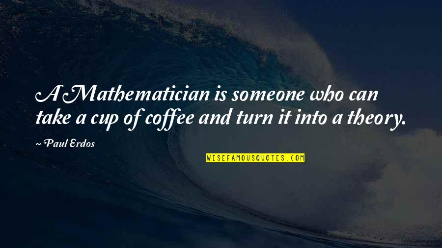 A Cup Of Coffee Quotes By Paul Erdos: A Mathematician is someone who can take a