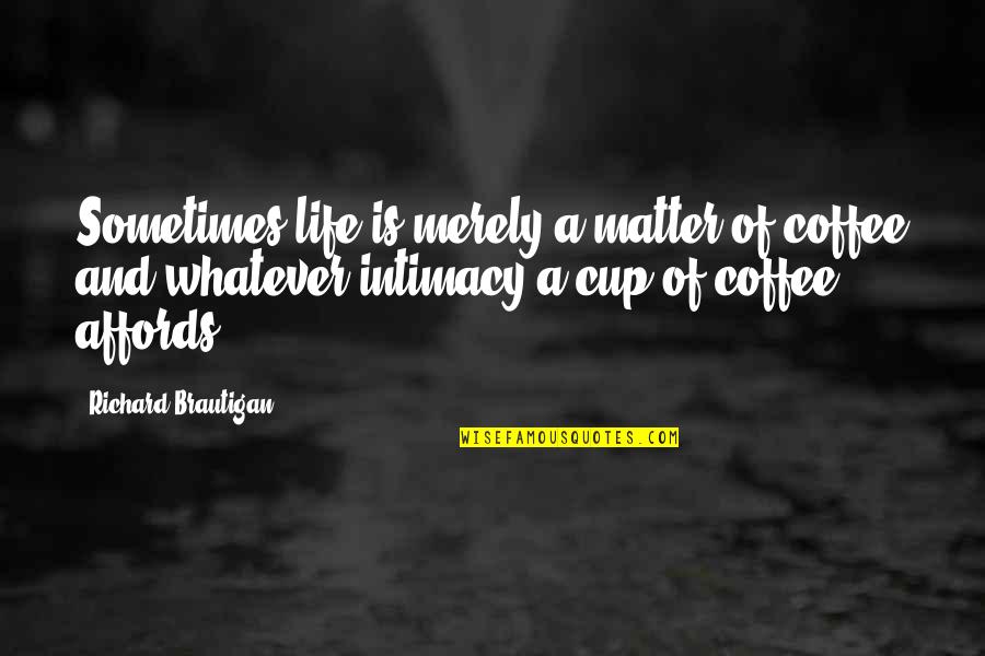 A Cup Of Coffee Quotes By Richard Brautigan: Sometimes life is merely a matter of coffee