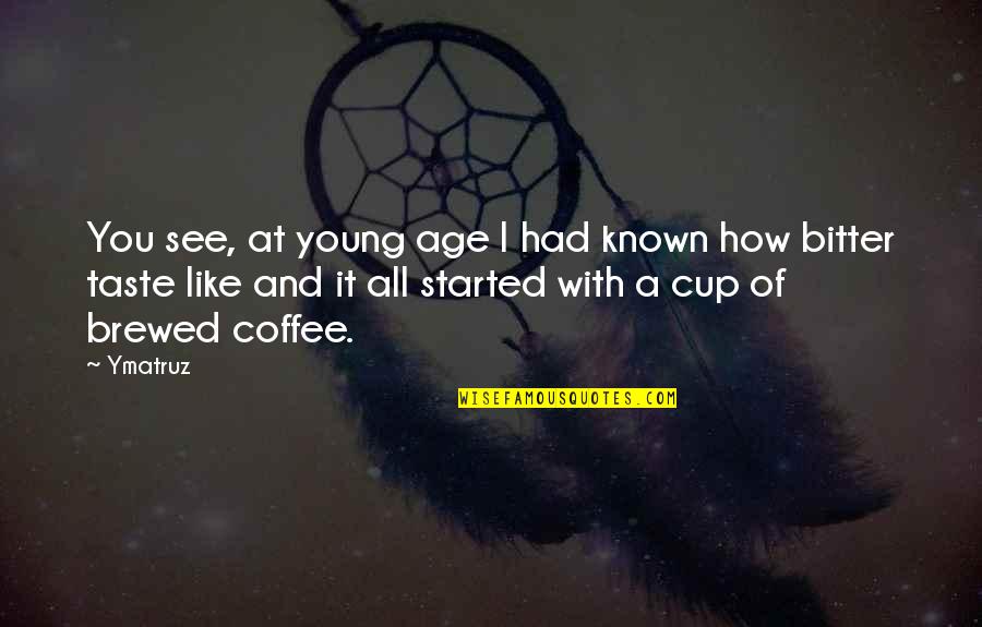 A Cup Of Coffee Quotes By Ymatruz: You see, at young age I had known