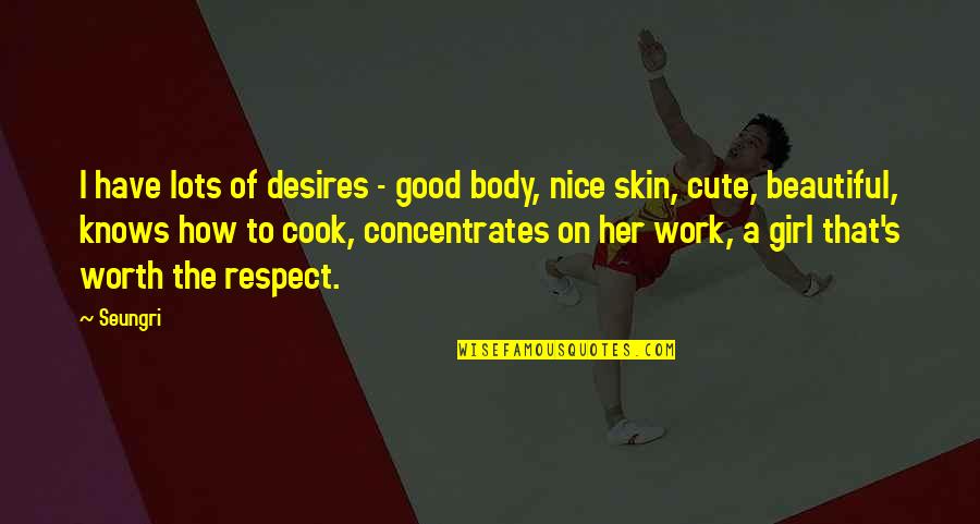 A Cute Girl Quotes By Seungri: I have lots of desires - good body,