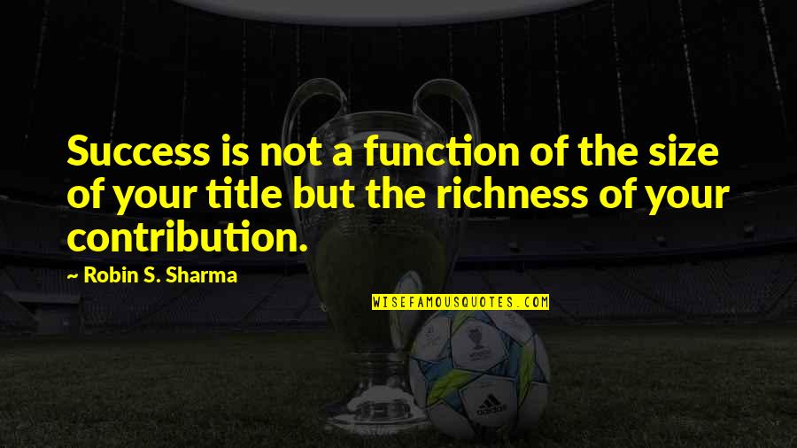 A Cute Smile Quotes By Robin S. Sharma: Success is not a function of the size