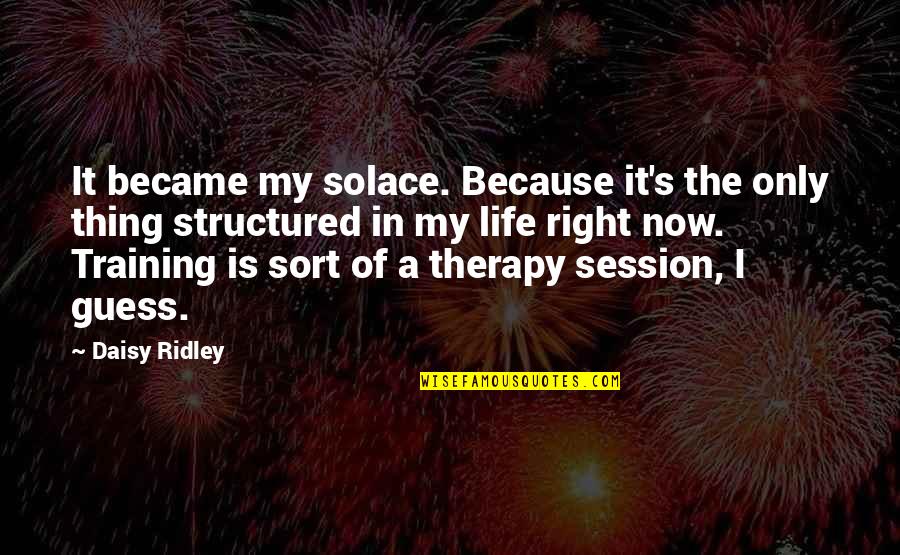 A Daisy Quotes By Daisy Ridley: It became my solace. Because it's the only