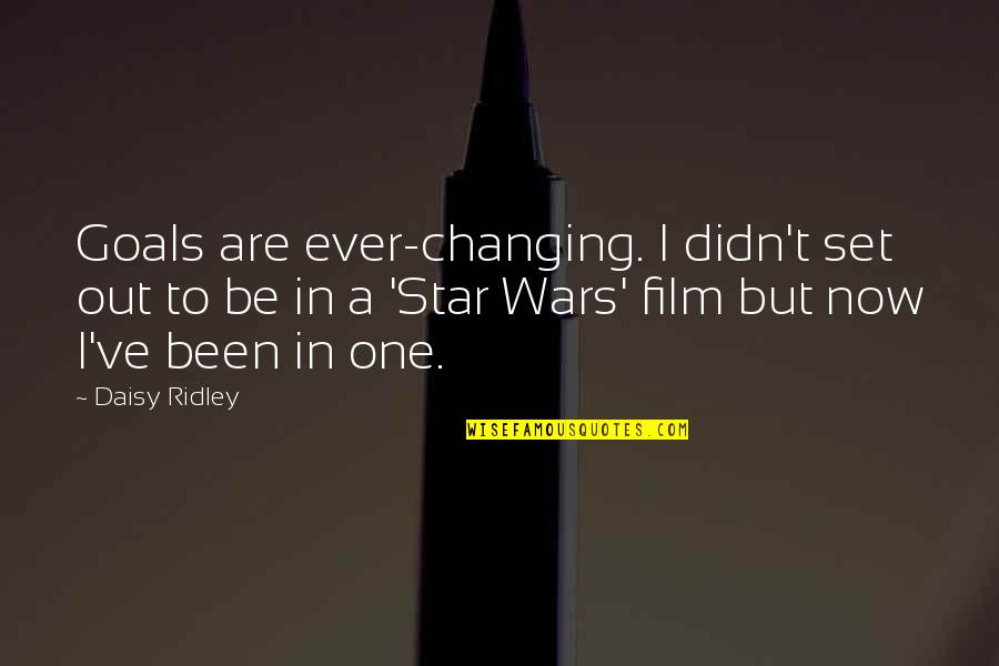 A Daisy Quotes By Daisy Ridley: Goals are ever-changing. I didn't set out to