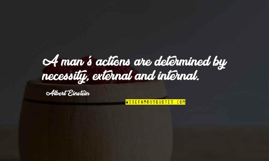 A Determined Man Quotes By Albert Einstein: A man's actions are determined by necessity, external