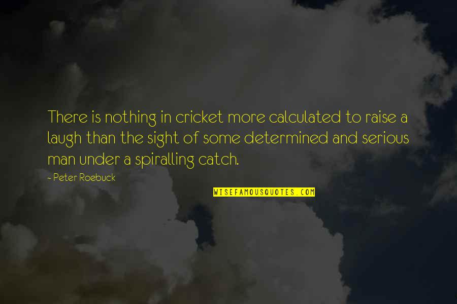 A Determined Man Quotes By Peter Roebuck: There is nothing in cricket more calculated to