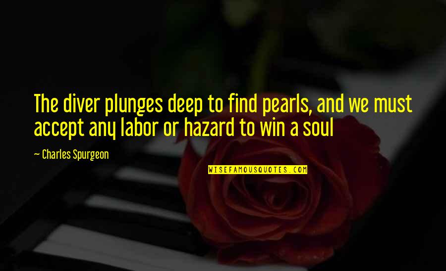 A Diver Quotes By Charles Spurgeon: The diver plunges deep to find pearls, and