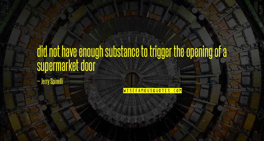 A Door Opening Quotes By Jerry Spinelli: did not have enough substance to trigger the