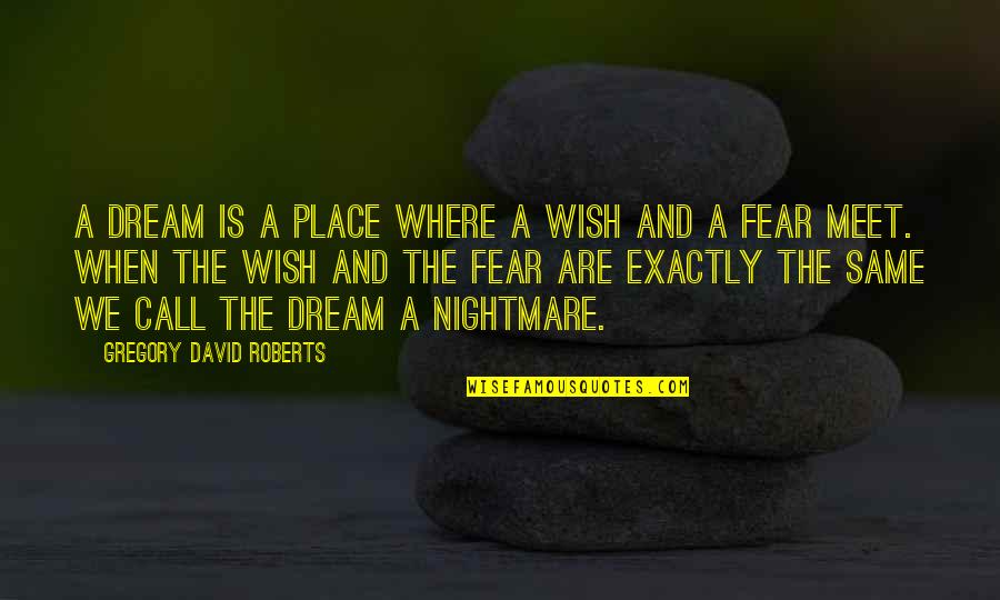 A Dream Place Quotes By Gregory David Roberts: A dream is a place where a wish