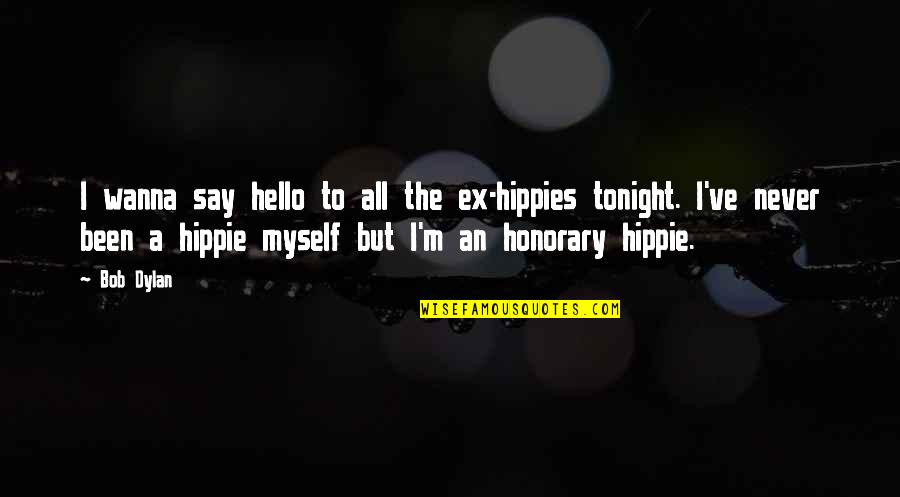 A Ex Quotes By Bob Dylan: I wanna say hello to all the ex-hippies