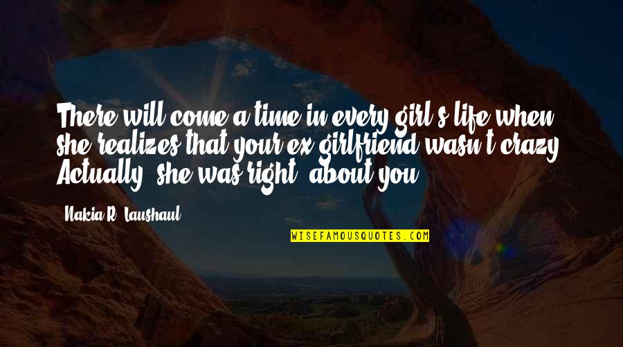 A Ex Quotes By Nakia R. Laushaul: There will come a time in every girl's