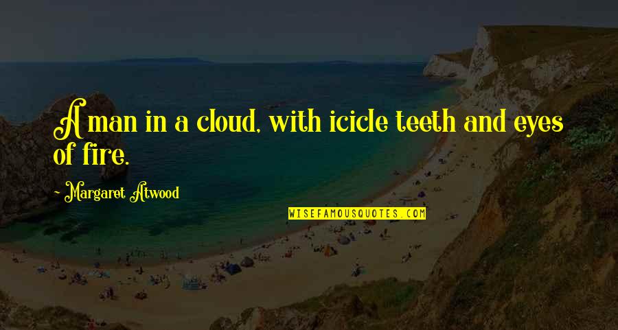 A Eyes Quotes By Margaret Atwood: A man in a cloud, with icicle teeth