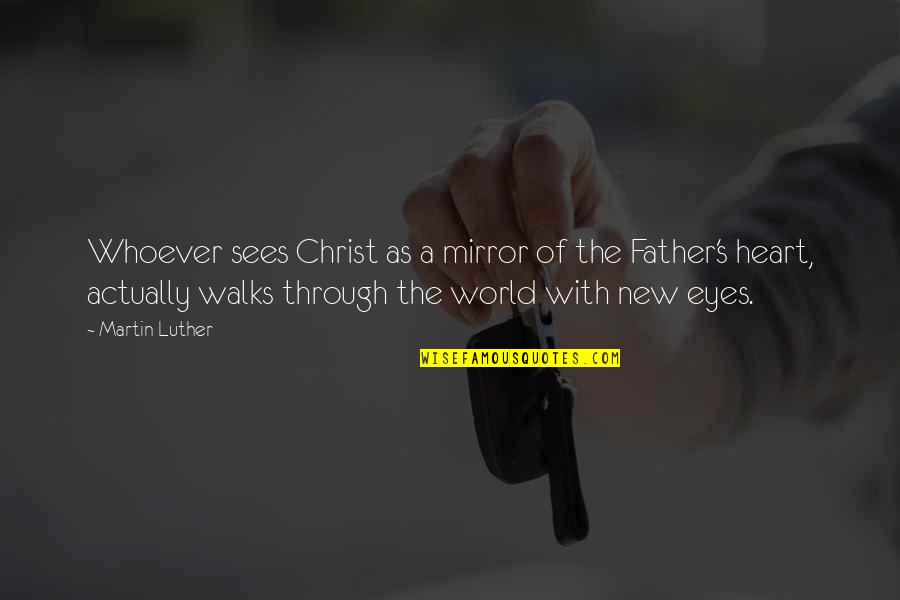 A Eyes Quotes By Martin Luther: Whoever sees Christ as a mirror of the